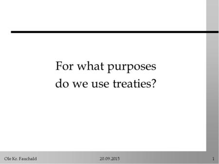 Ole Kr. Fauchald20.09.20151 For what purposes do we use treaties?