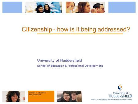 University of Huddersfield School of Education & Professional Development Citizenship - how is it being addressed?