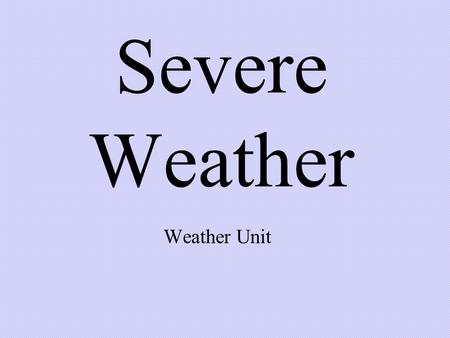 Severe Weather Weather Unit. Thunderstorms A severe storm with lightning, thunder, heavy rains, and strong winds.