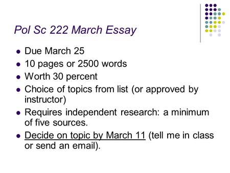 Pol Sc 222 March Essay Due March 25 10 pages or 2500 words Worth 30 percent Choice of topics from list (or approved by instructor) Requires independent.