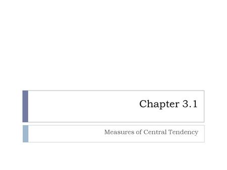Chapter 3.1 Measures of Central Tendency. Average  The word average is ambiguous, since several different methods can be used to obtain an average. 
