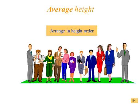 Average height Arrange in height order. 2.0 m 1.5 m 1.51.6 1.6 1.6 1.65 1.751.85 1.81.91.55 Click on a topic Average height Mean Median Mode Summary.