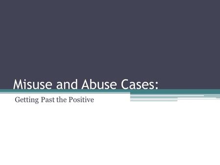 Misuse and Abuse Cases: Getting Past the Positive.