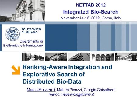Ranking-Aware Integration and Explorative Search of Distributed Bio-Data Dipartimento di Elettronica e Informazione NETTAB 2012 Integrated Bio-Search November.