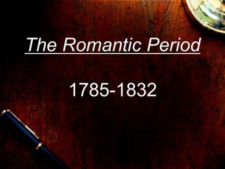 The Romantic Period 1785-1832.
