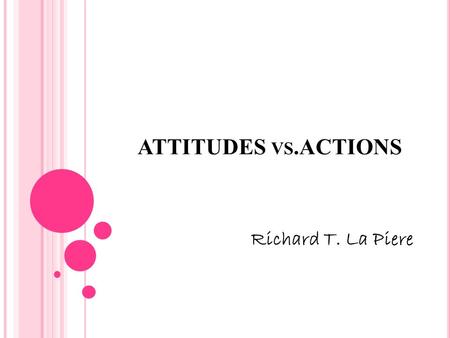 ATTITUDES vs.ACTIONS Richard T. La Piere.