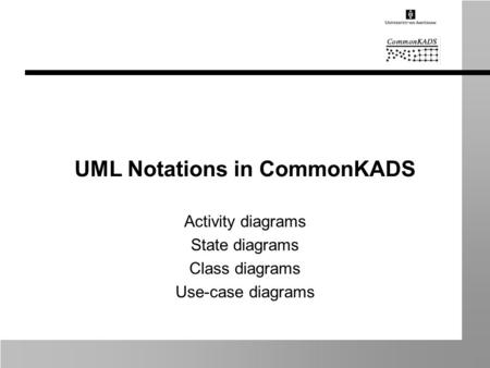 UML Notations in CommonKADS Activity diagrams State diagrams Class diagrams Use-case diagrams.