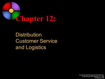 For use only with Perreault and McCarthy texts. © The McGraw-Hill Companies, Inc., 1999 Irwin/McGraw-Hill Chapter 12: Distribution Customer Service and.