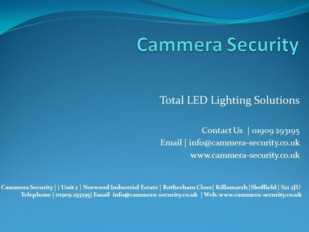 Total LED Lighting Solutions Contact Us | 01909 293195  |  Cammera Security | | Unit 2 | Norwood.