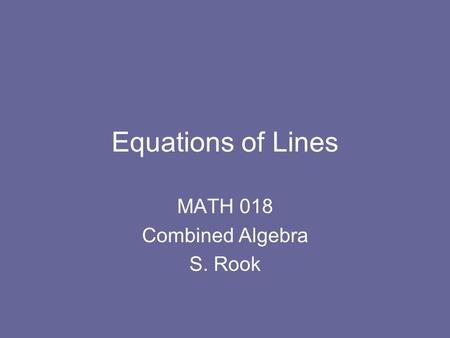 Equations of Lines MATH 018 Combined Algebra S. Rook.
