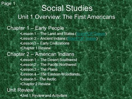 Social Studies Unit 1 Overview: The First Americans Chapter 1 – Early People Lesson 1 – The Land and States (BrainPOP Teaser)BrainPOP Teaser Lesson 2 –