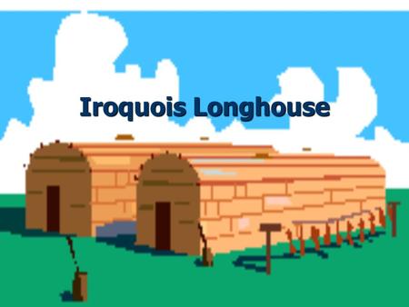 Iroquois Longhouse.