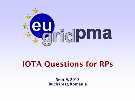 IOTA Questions for RPs Sept 9, 2013 Bucharest, Romania.