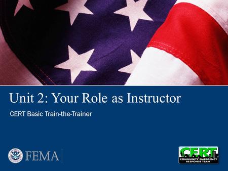 Unit 2: Your Role as Instructor CERT Basic Train-the-Trainer.