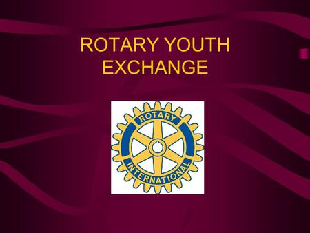 ROTARY YOUTH EXCHANGE. 2 What is Rotary? Rotary is a non-profit international service organization Formed in 1905 by four men in Chicago It has now grown.
