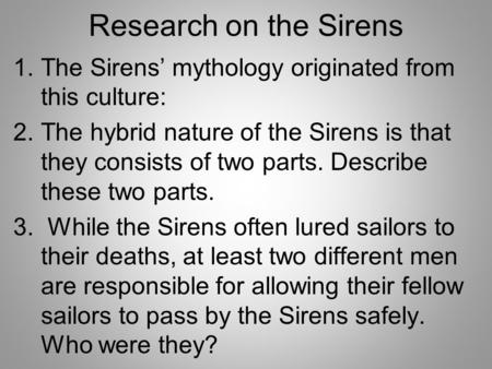 Research on the Sirens 1.The Sirens’ mythology originated from this culture: 2.The hybrid nature of the Sirens is that they consists of two parts. Describe.