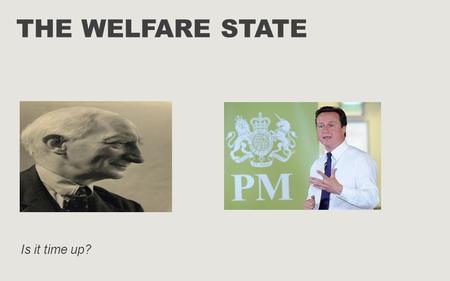 THE WELFARE STATE Is it time up?. This presentation looks at The original ideals of the welfare state Challenges the welfare state faces Recent reforms.