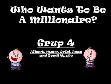 Who Wants To Be A Millionaire? Grup 4 Albert, Marc, Oriol, Joan and Jordi Yuste.