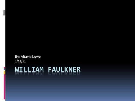 By: Altavia Lowe 1/21/11. William Faulkner Interesting Facts  The quality and quantity of Faulkner's literary output were achieved despite a lifelong.