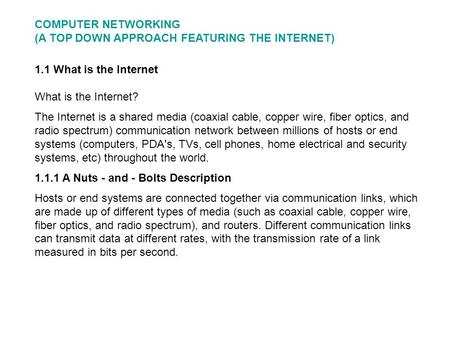 1.1 What is the Internet What is the Internet? The Internet is a shared media (coaxial cable, copper wire, fiber optics, and radio spectrum) communication.