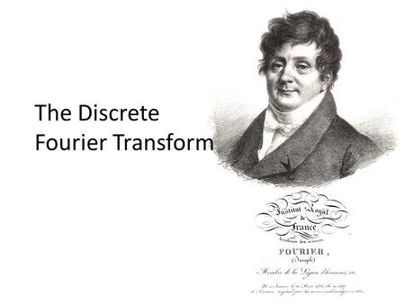 The Discrete Fourier Transform. The Fourier Transform “The Fourier transform is a mathematical operation with many applications in physics and engineering.