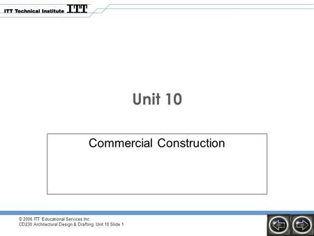 © 2006 ITT Educational Services Inc. CD230 Architectural Design & Drafting: Unit 10 Slide 1 Unit 10 Commercial Construction.