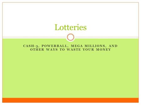 CASH-3, POWERBALL, MEGA MILLIONS, AND OTHER WAYS TO WASTE YOUR MONEY Lotteries.