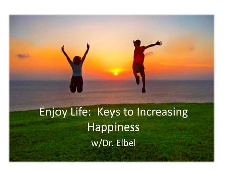 Enjoy Life: Keys to Increasing Happiness w/Dr. Elbel.