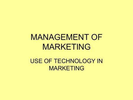 MANAGEMENT OF MARKETING USE OF TECHNOLOGY IN MARKETING.