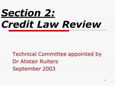 1 Section 2: Credit Law Review Technical Committee appointed by Dr Alistair Ruiters September 2003.