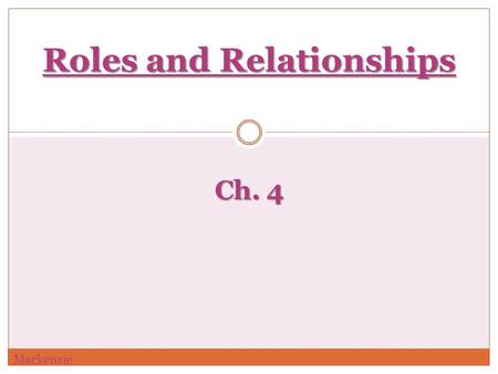 Roles and Relationships Ch. 4 Mackenzie. * Given role- A role you are born into naturally, or have no control over. * Ex. son/daughter, brother/sister,