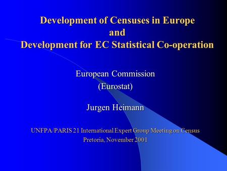 Development of Censuses in Europe and Development for EC Statistical Co-operation European Commission (Eurostat) Jurgen Heimann UNFPA/PARIS 21 International.