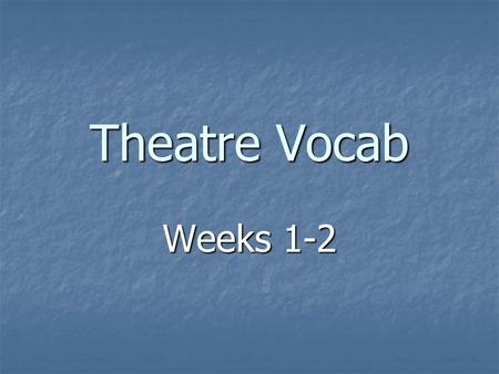 Theatre Vocab Weeks 1-2.