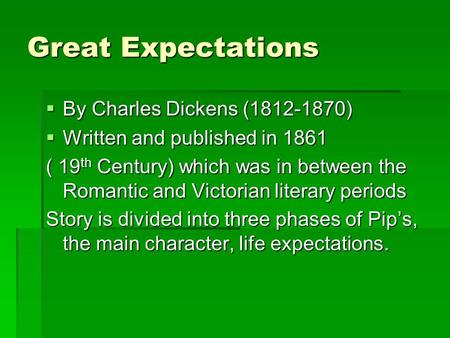 Great Expectations  By Charles Dickens (1812-1870)  Written and published in 1861 ( 19 th Century) which was in between the Romantic and Victorian literary.