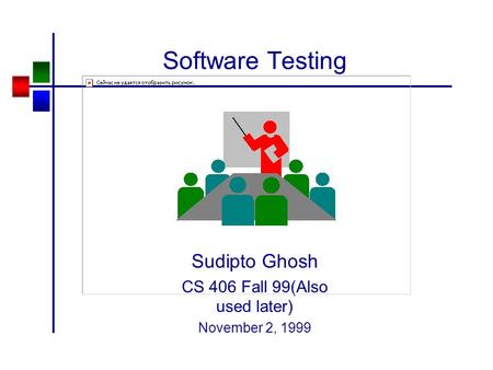 Software Testing Sudipto Ghosh CS 406 Fall 99(Also used later) November 2, 1999.