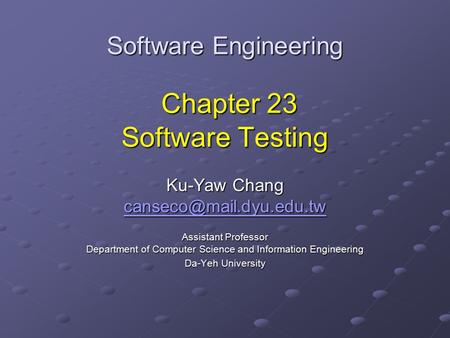 Software Engineering Chapter 23 Software Testing Ku-Yaw Chang Assistant Professor Department of Computer Science and Information.