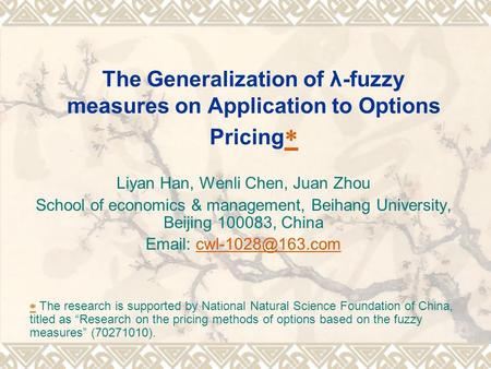The Generalization of λ-fuzzy measures on Application to Options Pricing   Liyan Han, Wenli Chen, Juan Zhou School of economics & management, Beihang.