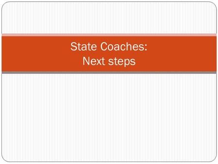 State Coaches: Next steps. Your support structure National coach!! Binder (refer back to it) Leaders’ Update (anyone can subscribe) Monthly Guidance (sample.