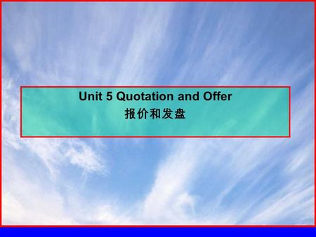 Unit 5 Quotation and Offer 报价和发盘. 目的：掌握报价和发盘的基本含义，以及如何进 行报价和发盘的信函书写。 5.1 Introduction （简介）