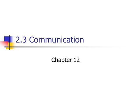 2.3 Communication Chapter 12. Effective Communication The exchange of information between people or groups with feedback Sendor Aim of Communication Appropriate.