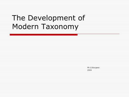 The Development of Modern Taxonomy Mr.G.Burgess 2004.