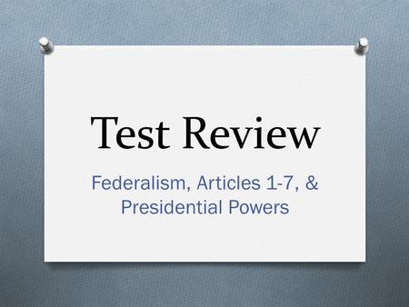 Federalism, Articles 1-7, & Presidential Powers