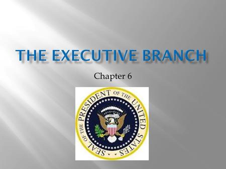 Chapter 6.  Qualifications and Terms of the Presidency  Powers and Roles of the President  Executive Departments and the Cabinet.