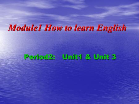 Module1 How to learn English Period2: Unit1 & Unit 3.