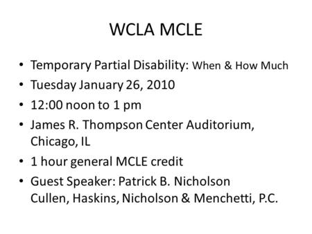 WCLA MCLE Temporary Partial Disability: When & How Much Tuesday January 26, 2010 12:00 noon to 1 pm James R. Thompson Center Auditorium, Chicago, IL 1.