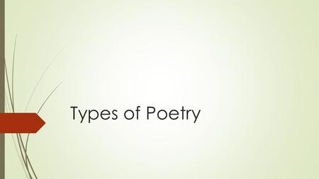 Types of Poetry. Haiku  Originally Japanese  3 line verse form  1 st and 3 rd lines have 5 syllables  The 2 nd line has 7 syllables  Purpose: present.