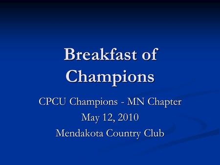 Breakfast of Champions CPCU Champions - MN Chapter May 12, 2010 Mendakota Country Club.