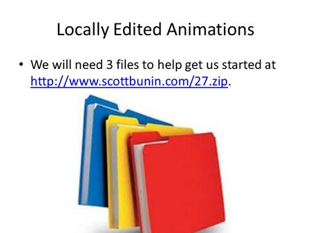 Locally Edited Animations We will need 3 files to help get us started at