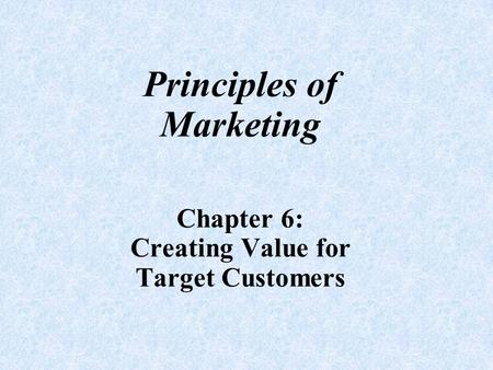 Principles of Marketing Chapter 6: Creating Value for Target Customers