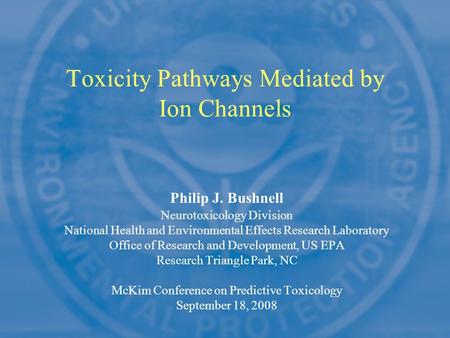 Philip J. Bushnell Neurotoxicology Division National Health and Environmental Effects Research Laboratory Office of Research and Development, US EPA Research.